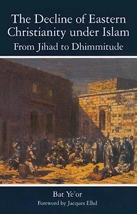 The Decline of Eastern Christianity Under Islam: From Jihad to Dhimmitude: Seventh-Twentieth Century