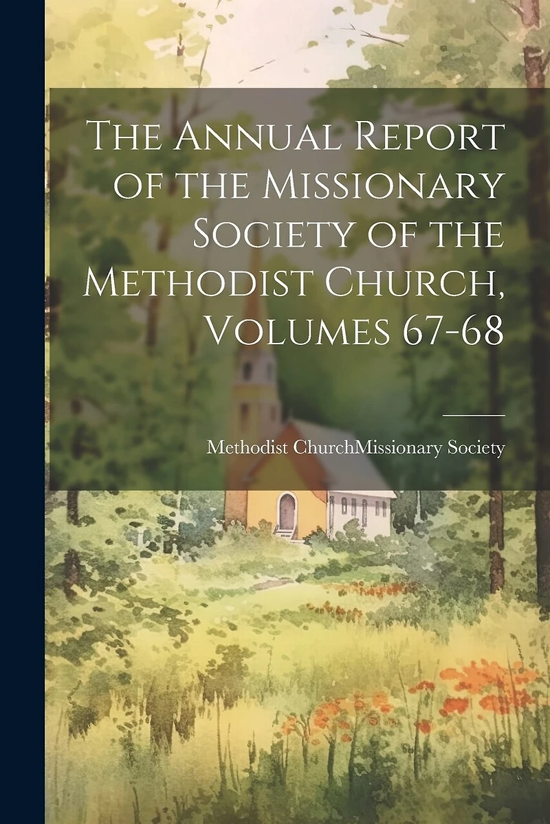 The Annual Report of the Missionary Society of the Methodist Church, Volumes 67-68