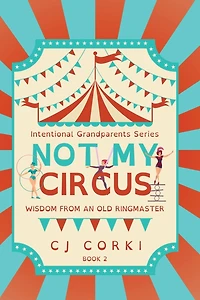 Not My Circus: Wisdom from an Old Ringmaster