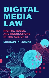 Digital Media Law: Rights, Rules, and Regulations the Age of AI