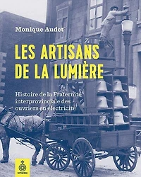 Les Artisans de la lumière: histoire de la Fraternité interprovinciale des ouvriers en électricité