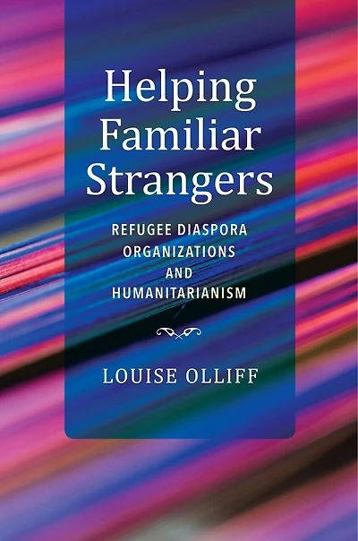 Helping Familiar Strangers: Refugee Diaspora Organizations And Humanitarianism