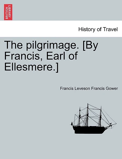 The Pilgrimage. [by Francis, Earl Of Ellesmere.]