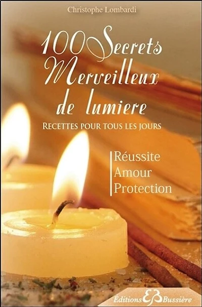 100 secrets merveilleux de lumière : recettes pour tous les jours : réussite, amour, protection: recettes pour tous les jours