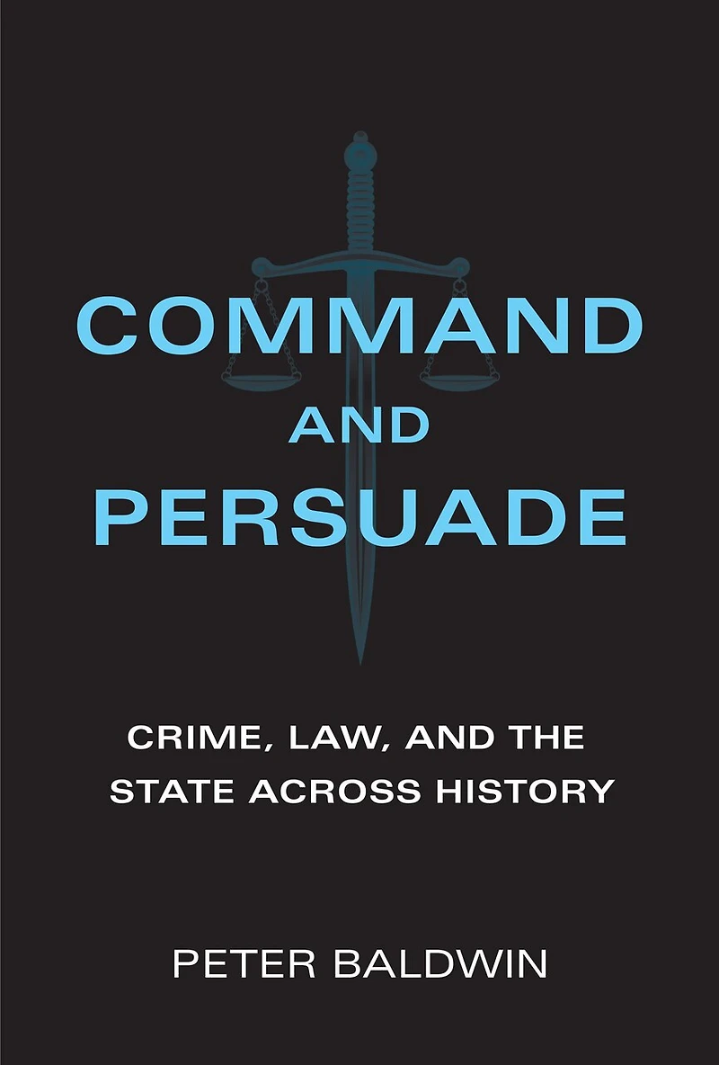 Command and Persuade: Crime, Law, the State across History