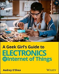 A Geek Girl's Guide to Electronics and the Internet of Things