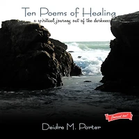 Ten Poems Of Healing...a Spiritual Journey Out Of The Darkness: A Spiritual Journey Out Of The Darkness And Into The Light Of Faith