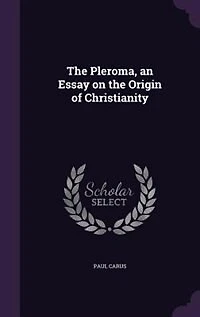 The Pleroma, an Essay on the Origin of Christianity