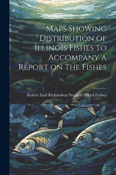 Maps Showing Distribution of Illinois Fishes to Accompany a Report on The Fishes