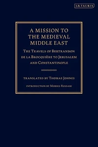 A Mission To The Medieval Middle East: Travels Of Bertrandon De La Brocquiere Jerusalem And Constantinople