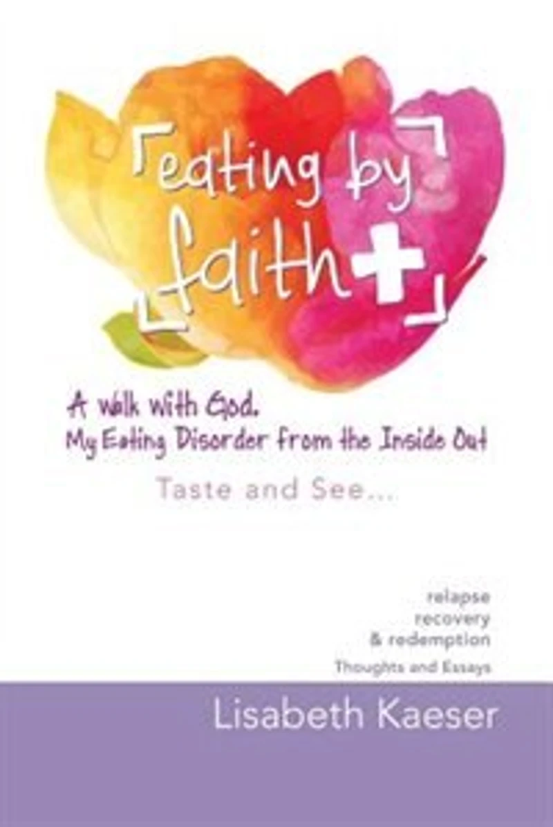 Eating by Faith: A Walk With God. My Disorder From The Inside Out: Taste and See...