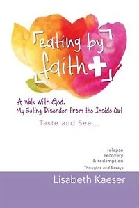 Eating by Faith: A Walk With God. My Disorder From The Inside Out: Taste and See...