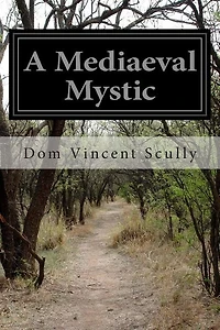 A Mediaeval Mystic: A Short Account of the Life and Writings of Blessed John Ruysbroeck, Canon Regular of Groenendael A.D. 1293-1381