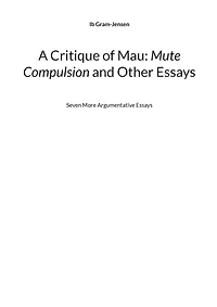 A Critique of Mau: Mute Compulsion and Other Essays: Seven More Argumentative Essays