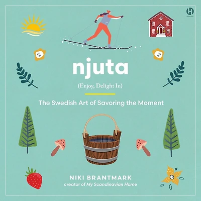 Njuta: Enjoy, Delight In: the Swedish Art of Savoring Moment