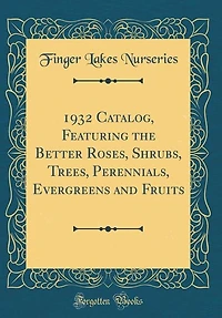 1932 Catalog, Featuring the Better Roses, Shrubs, Trees, Perennials, Evergreens and Fruits (Classic Reprint)