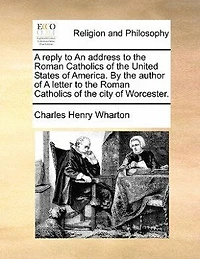 A Reply To An Address The Roman Catholics Of United States America.