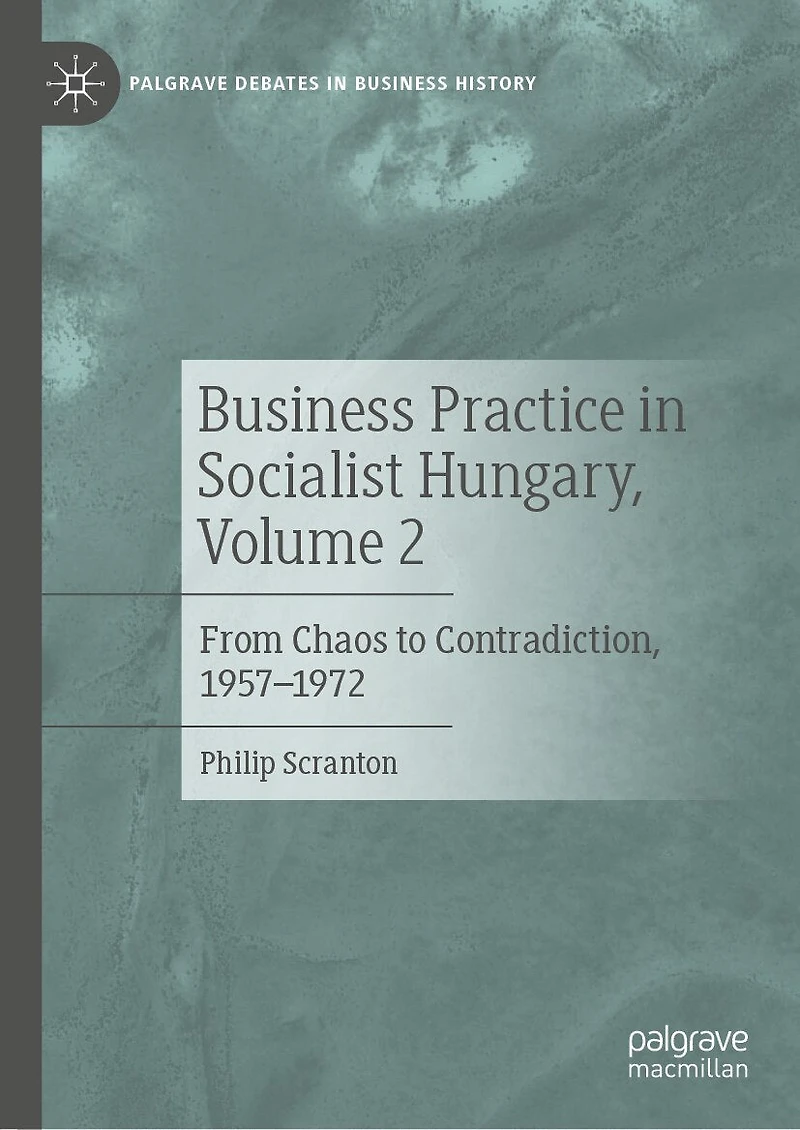 Business Practice Socialist Hungary, Volume 2: From Chaos to Contradiction, 1957-1972