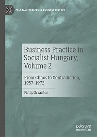 Business Practice Socialist Hungary, Volume 2: From Chaos to Contradiction, 1957-1972
