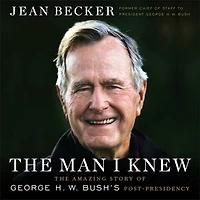The Man I Knew: The Amazing Story of George H. W. Bush's Post-Presidency