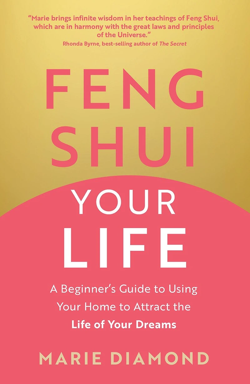 Feng Shui Your Life: A Beginner’s Guide to Using Home Attract the Life of Dreams
