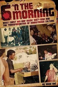 6 N The Morning: West Coast Hip-Hop Music 1987-1992 & the Transformation of Mainstream Culture