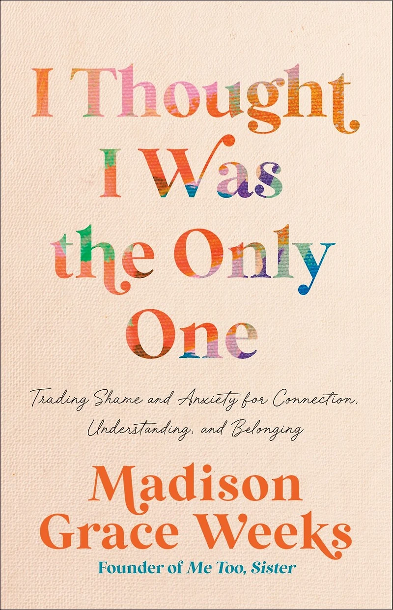 I Thought Was the Only One: Trading Shame and Anxiety for Connection, Understanding, Belonging