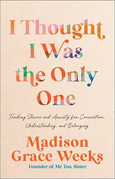 I Thought Was the Only One: Trading Shame and Anxiety for Connection, Understanding, Belonging