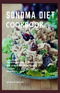 Sonoma Diet Cookbook: The ultimate book guide on sonoma diet and cookbook for healthy lifestyle