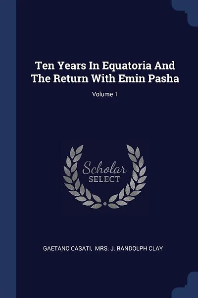 Ten Years In Equatoria And The Return With Emin Pasha; Volume 1