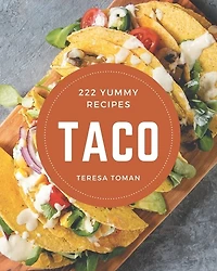 222 Yummy Taco Recipes: A Yummy Taco Cookbook to Fall In Love With