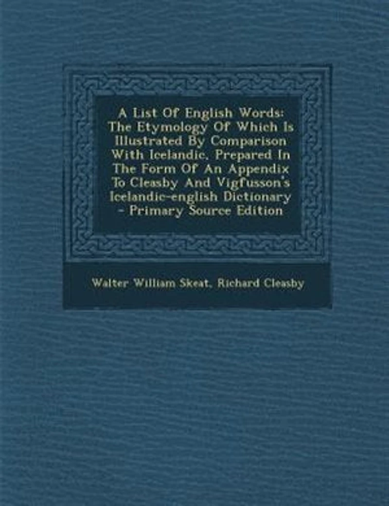 A List Of English Words: The Etymology Which Is Illustrated By Comparison With Icelandic, Prepared Form An Appe