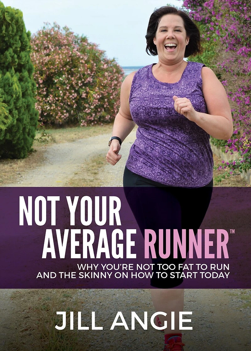Not Your Average Runner: Why You're Too Fat To Run And The Skinny On How Start Today