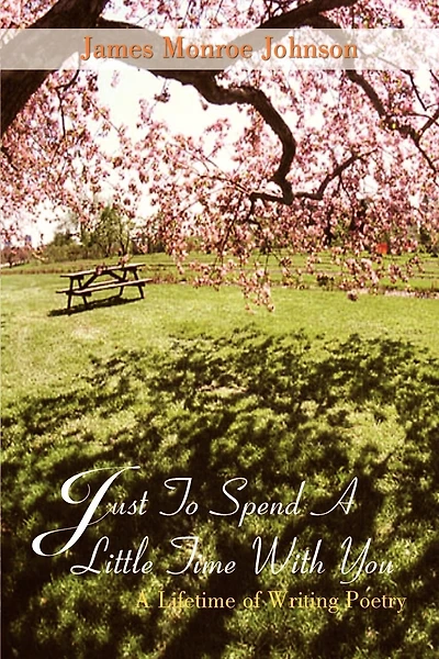 Just To Spend A Little Time With You: A Lifetime of Writing Poetry