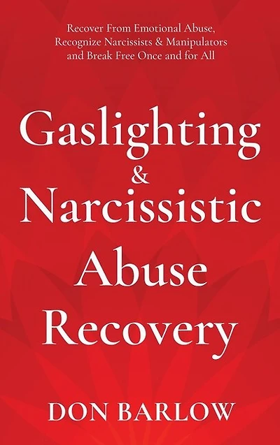 Gaslighting & Narcissistic Abuse Recovery: Recover from Emotional Abuse, Recognize Narcissists & Manipulators and Break Free Once and for All