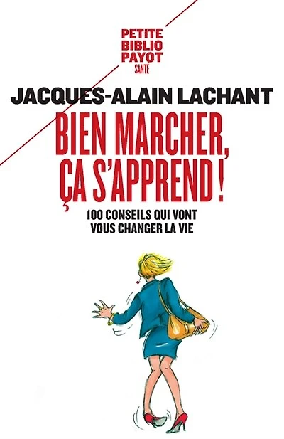 Bien marcher, ça s'apprend !: 100 conseils qui vont vous changer la vie