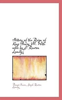 History of the Reign King Henry Vii, with Notes by J.R. Lumby - Primary Source Edition