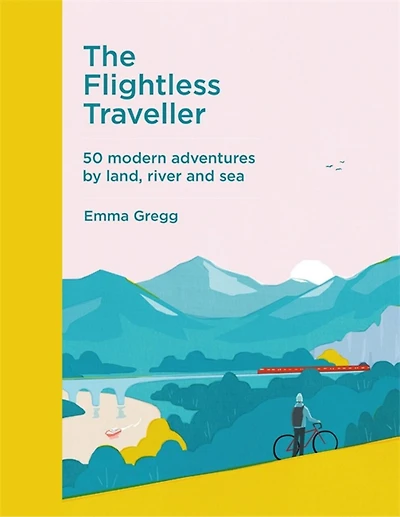 The Flightless Traveller: 50 Modern Adventures By Land, River And Sea