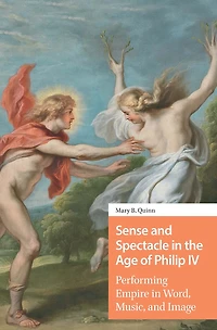 Sense and Spectacle the Age of Philip IV: Performing Empire Word, Music, Image