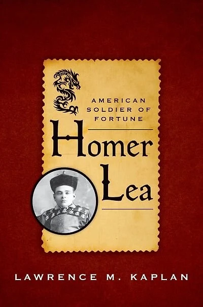 Homer Lea: American Soldier Of Fortune
