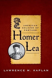 Homer Lea: American Soldier Of Fortune