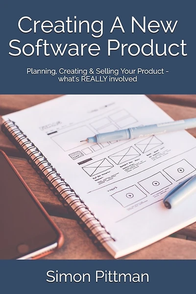 Creating A New Software Product: Planning, Creating & Selling Your Product - what's REALLY involved