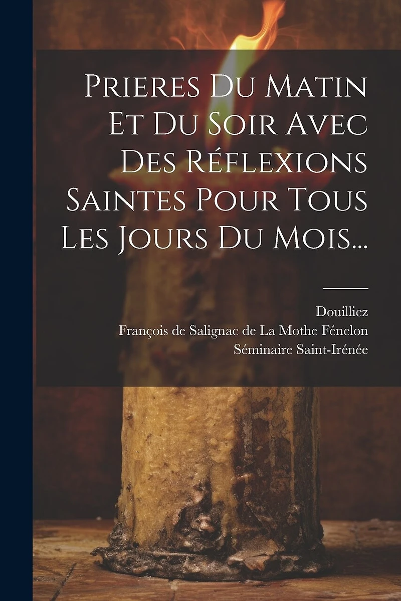 Prieres Du Matin Et Du Soir Avec Des Réflexions Saintes Pour Tous Les Jours Du Mois...