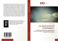 Les styles temporels pathologiques.: Etudes psychanalytiques, existentielles et phenomenologiques de la temporalite dans les nevroses