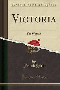 Victoria: The Woman (Classic Reprint)