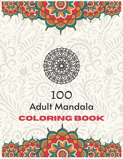 100 Adult Mandala Coloring Book: An Adult Coloring Book for Meditation with Fun, Easy, Stress Relief and Relaxation