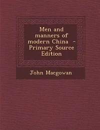 Men and manners of modern China  - Primary Source Edition