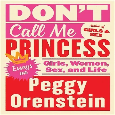 Don't Call Me Princess: Essays On Girls, Women, Sex, And Life