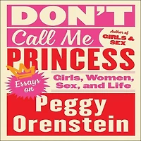 Don't Call Me Princess: Essays On Girls, Women, Sex, And Life