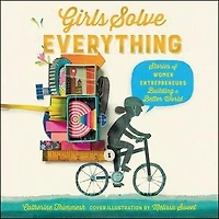 Girls Solve Everything: Stories of Women Entrepreneurs Building a Better World